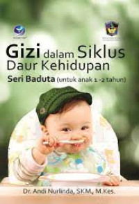 Image of GIZI DALAM SIKLUS DAUR KEHIDUPAN SERI BADUTA : (untuk anak 1-2 tahun)