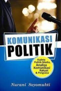 Image of Komunikasi politik : kudeta politik media, analisa komunikasi rakyat & penguasa